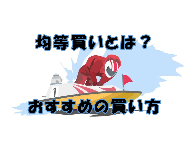 均等買いとは？競艇投資の場合のおすすめの買い方とは？