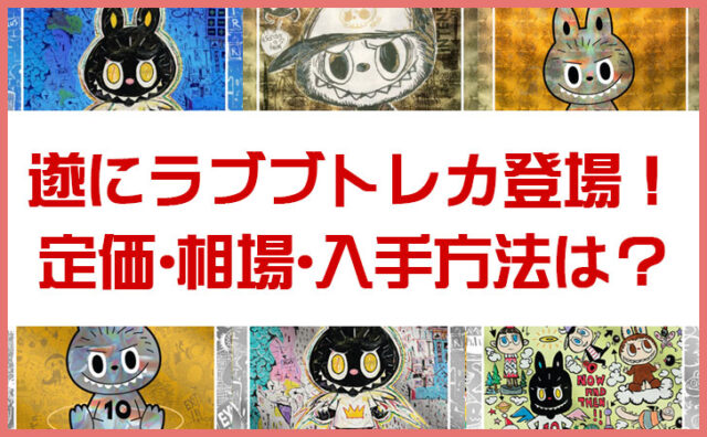 ラブブのトレカが遂に登場！定価•相場•入手方法•偽物対策をわかりやすく解説